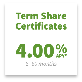 Term Share Certificates: 4.00% APY* for 6 to 60 months