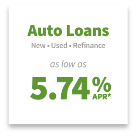 Auto Loans: new, used, or refinanced
as low as 5.74% APR*.